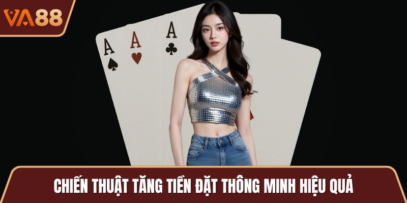 Chiến thuật tăng tiền đặt thông minh hiệu quả